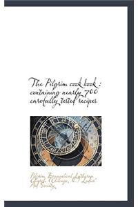 The Pilgrim Cook Book: Containing Nearly 700 Carefully Tested Recipes