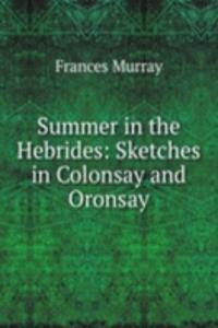 Summer in the Hebrides: Sketches in Colonsay and Oronsay