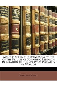 Man's Place in the Universe: A Study of the Results of Scientific Research in Relation to the Unity or Plurality of Worlds