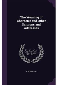 Weaving of Character and Other Sermons and Addresses