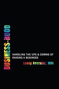 Business-Hood: Handling the Ups and Downs of Raising a Business: Handling the Ups & Downs of Raising a Business