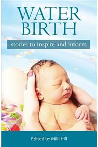 Water Birth: Stories to Inspire and Inform
