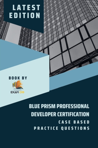 Blue Prism Professional Developer Certification Case Based Practice Questions - Latest Edition 2023