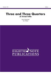 Three and Three Quarters