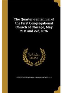 The Quarter-centennial of the First Congregational Church of Chicago, May 21st and 22d, 1876