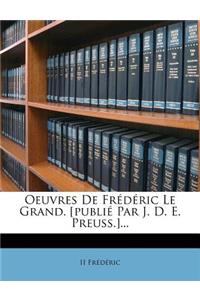 Oeuvres De Frédéric Le Grand. [publié Par J. D. E. Preuss.]...