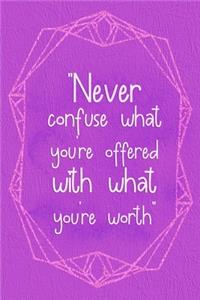 Never Confuse What You're Offered With What You're Worth