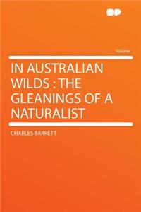 In Australian Wilds: The Gleanings of a Naturalist