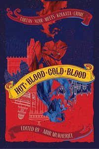 HOT BLOOD COLD BLOOD | TARTAN NOIR MEETS KOLKATA CRIME | Anthology of Best Bengali and Scottish Crime Stories | Edited by Abir Mukherjee
