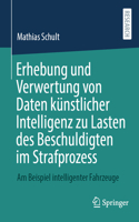 Erhebung Und Verwertung Von Daten Künstlicher Intelligenz Zu Lasten Des Beschuldigten Im Strafprozess