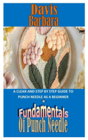 Fundamentals of Punch Needle: A Clear And Step By Step Guide To Punch Needle As A Beginner