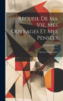Recueil De Ma Vie, Mes Ouvrages Et Mes Pensées