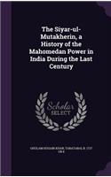 Siyar-ul-Mutakherin, a History of the Mahomedan Power in India During the Last Century