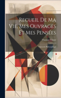 Recueil De Ma Vie, Mes Ouvrages Et Mes Pensées