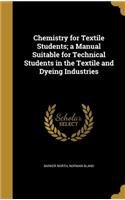 Chemistry for Textile Students; a Manual Suitable for Technical Students in the Textile and Dyeing Industries